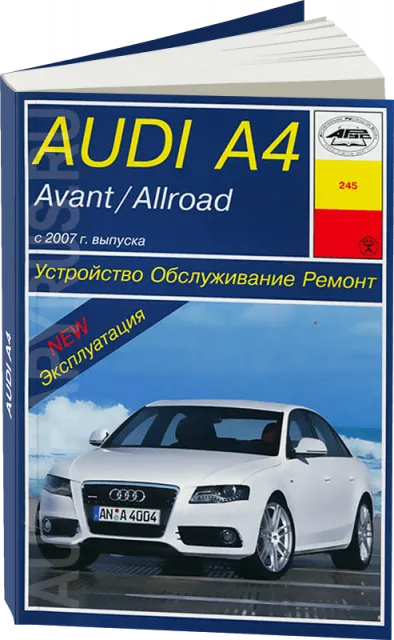 Книга: AUDI A4 / AVANT / ALLROAD (б , д) с 2007 г.в., рем., экспл., то | Арус
