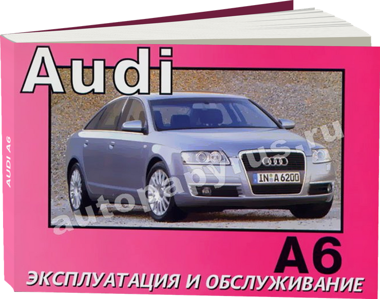 AUDI A6 бензин / дизель с 2004 г.в. - инструкция по эксплуатации, руководство по техническому обслуживанию