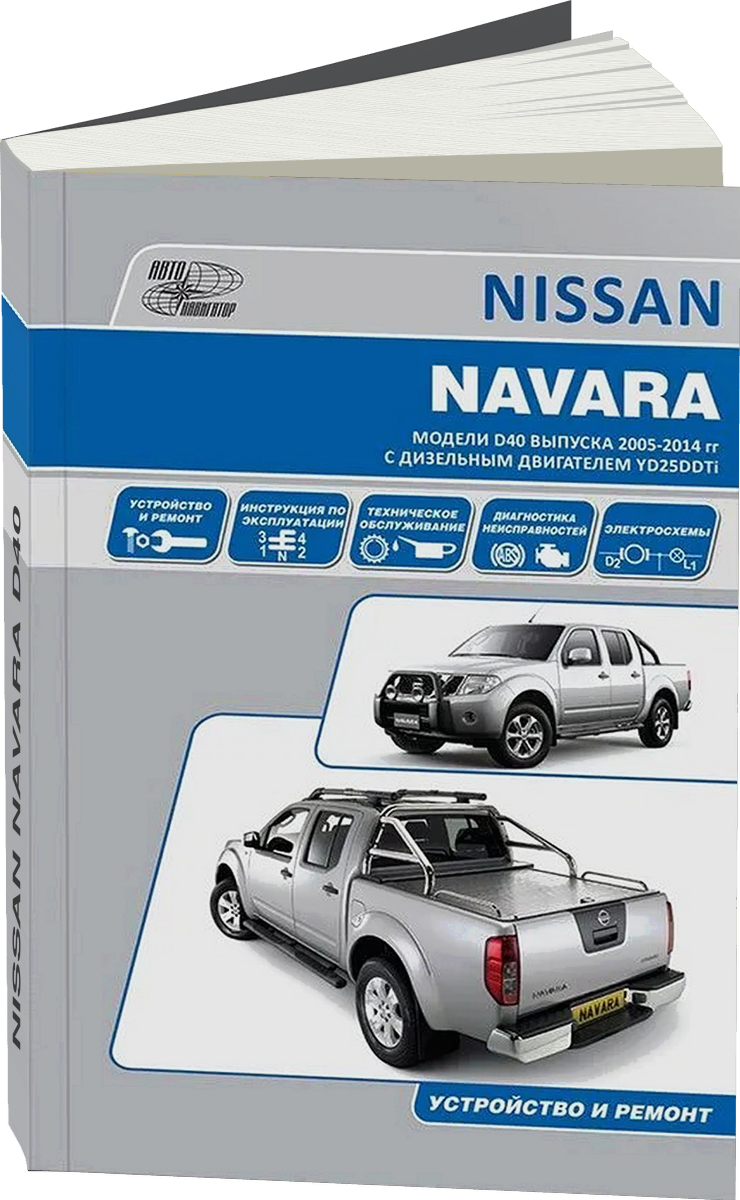 NISSAN NAVARA D40 дизель с 2005 г.в. - подробное руководство по техническому обслуживанию и ремонту, инструкция по эксплуатации, электрические схемы