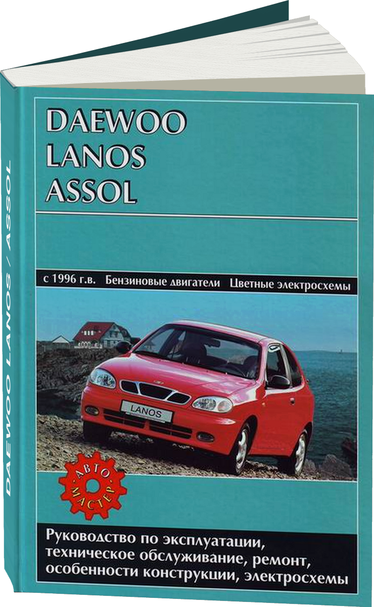 DAEWOO LANOS / ASSOL бензин с 1996 г.в. - подробное руководство по техническому обслуживанию и ремонту, инструкция по эксплуатации, электрические схемы