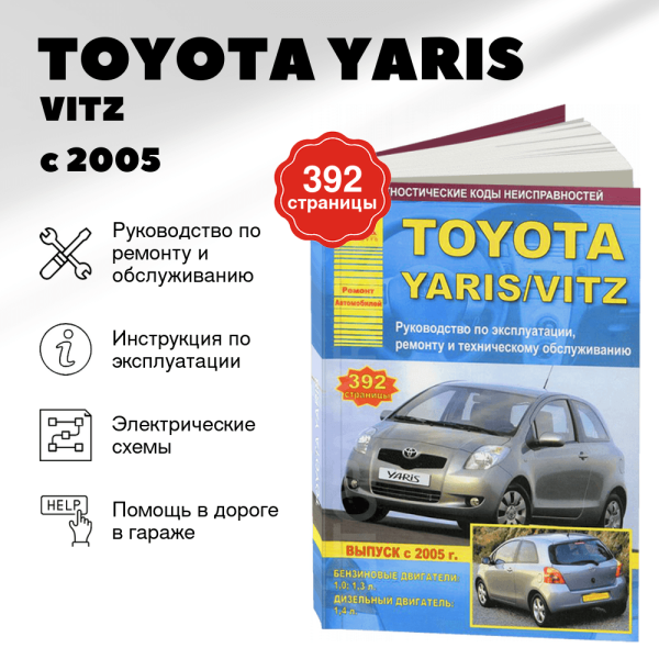 9 TOYOTA YARIS / VITZ бензин / дизель с 2005 г.в. - подробное руководство по техническому обслуживанию и ремонту, инструкция по эксплуатации, электрические схемы | Арго-Авто